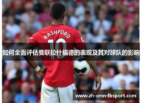 如何全面评估曼联拉什福德的表现及其对球队的影响