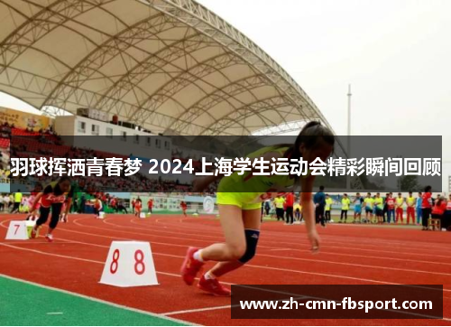 羽球挥洒青春梦 2024上海学生运动会精彩瞬间回顾