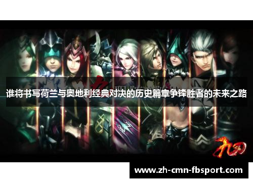 谁将书写荷兰与奥地利经典对决的历史篇章争锋胜者的未来之路