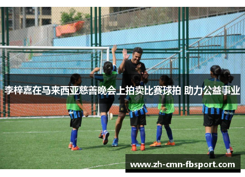 李梓嘉在马来西亚慈善晚会上拍卖比赛球拍 助力公益事业 李梓嘉在马来西亚慈善晚会上拍卖比赛球拍 助力公益事业