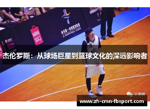 杰伦罗斯：从球场巨星到篮球文化的深远影响者