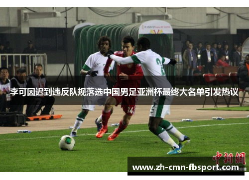 李可因迟到违反队规落选中国男足亚洲杯最终大名单引发热议