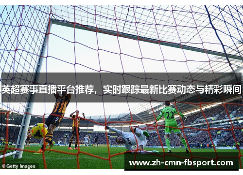 英超赛事直播平台推荐，实时跟踪最新比赛动态与精彩瞬间