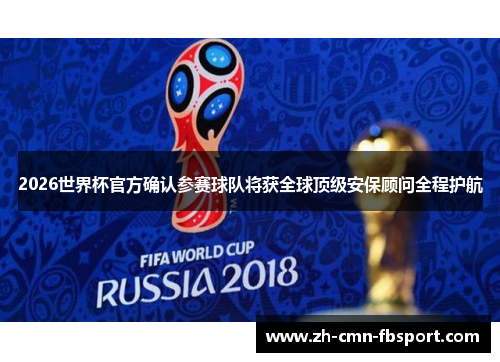 2026世界杯官方确认参赛球队将获全球顶级安保顾问全程护航