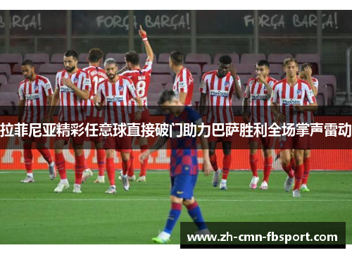 拉菲尼亚精彩任意球直接破门助力巴萨胜利全场掌声雷动 拉菲尼亚精彩任意球直接破门助力巴萨胜利全场掌声雷动